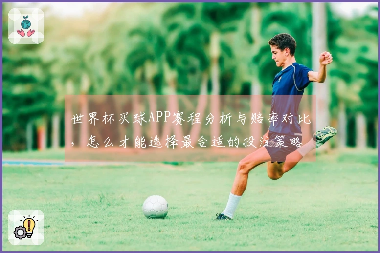 世界杯买球APP赛程分析与赔率对比,怎么才能选择最合适的投注策略?