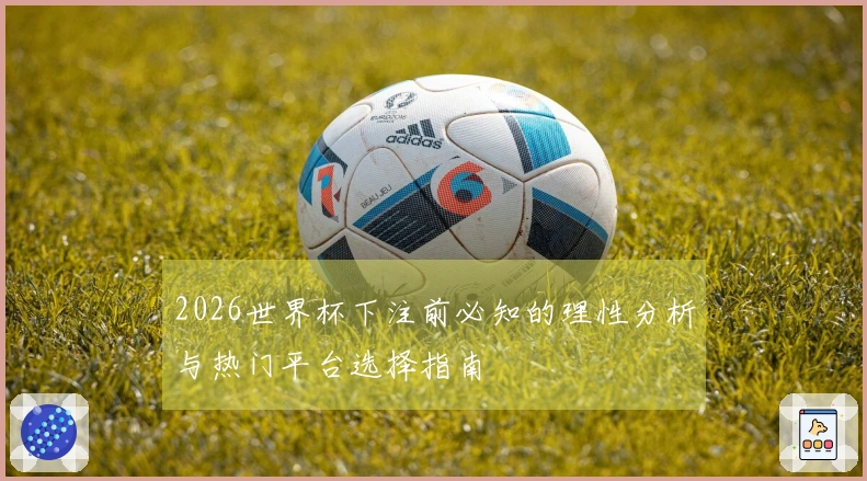 2026世界杯下注前必知的理性分析与热门平台选择指南